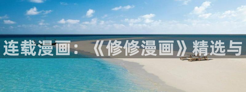 羞羞漫画在线观看免费完整版：连载漫画：《修修漫画》精选与