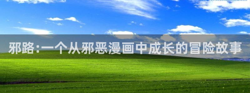 羞羞漫画免费漫画入口漫画：邪路:一个从邪恶漫画中成长的冒险故事
