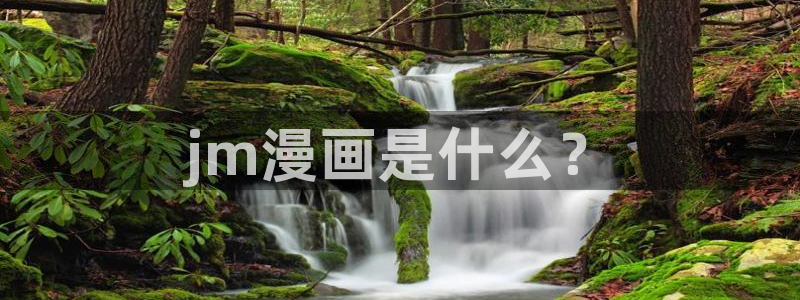 羞羞漫画在线进入入口：jm漫画是什么？