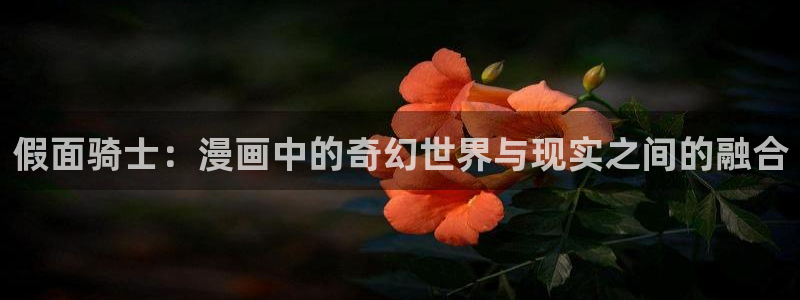 羞羞漫画免费入口观看：假面骑士：漫画中的奇幻世界与现实之间的融合